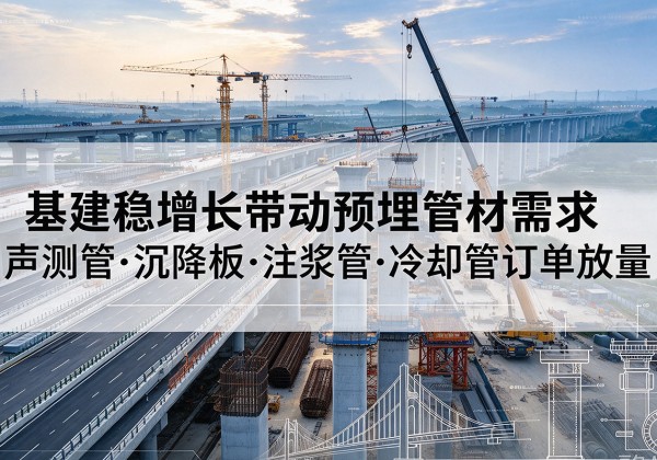 濂溪基建稳增长带动预埋监测管材需求，声测管、沉降板、注浆管订单持续放量